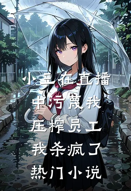小三在直播中污蔑我压榨员工，我杀疯了热门小说