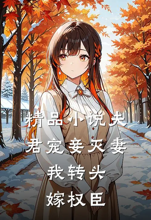 精品夫君宠妾灭妻,我转头嫁权臣了