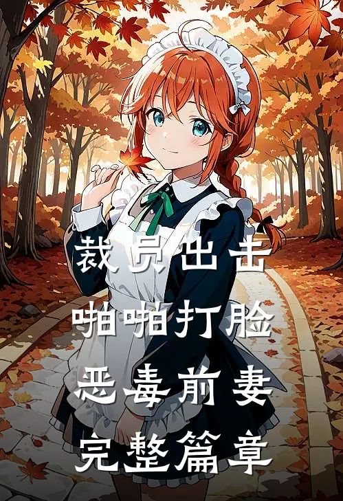 裁员出击：啪啪打脸恶毒前妻完整篇章