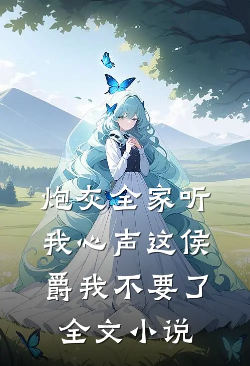 炮灰全家听我心声这侯爵我不要了全文小说