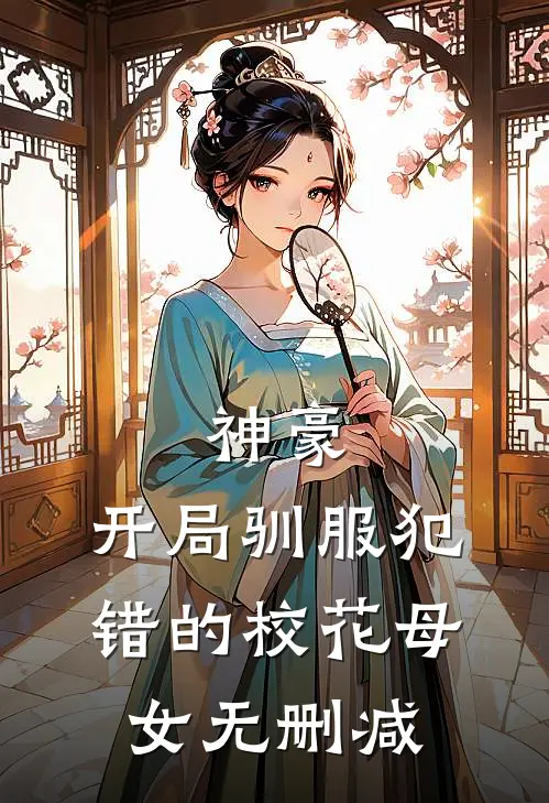 神豪,开局驯服犯错的校花母女无删减