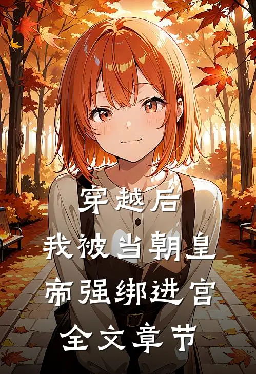 穿越后，我被当朝皇帝强绑进宫全文章节