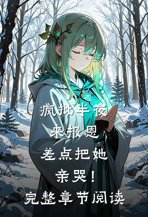 疯批半夜来报恩，差点把她亲哭！完整章节阅读