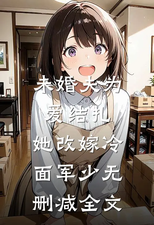 未婚夫为爱结扎，她改嫁冷面军少无删减全文