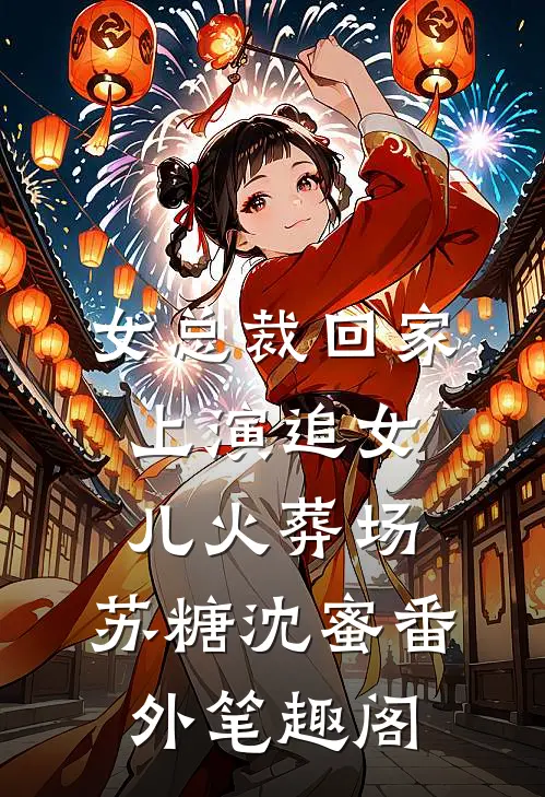 女总裁回家，上演追女儿火葬场：苏糖沈蜜番外笔趣阁