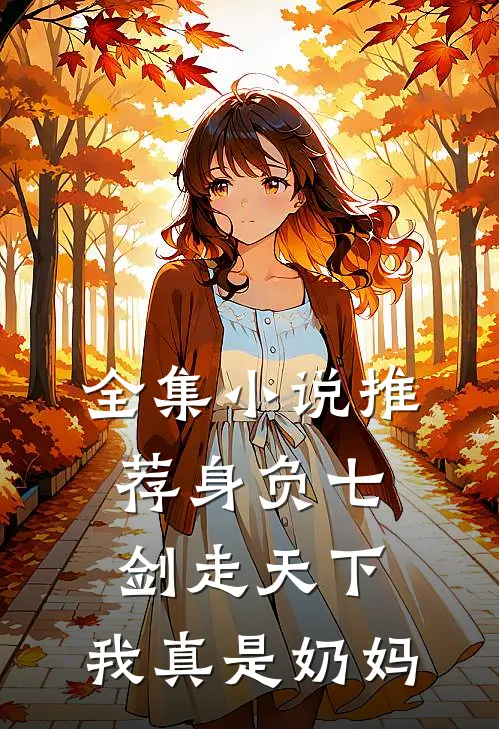 全集小说推荐身负七剑走天下：我真是奶妈