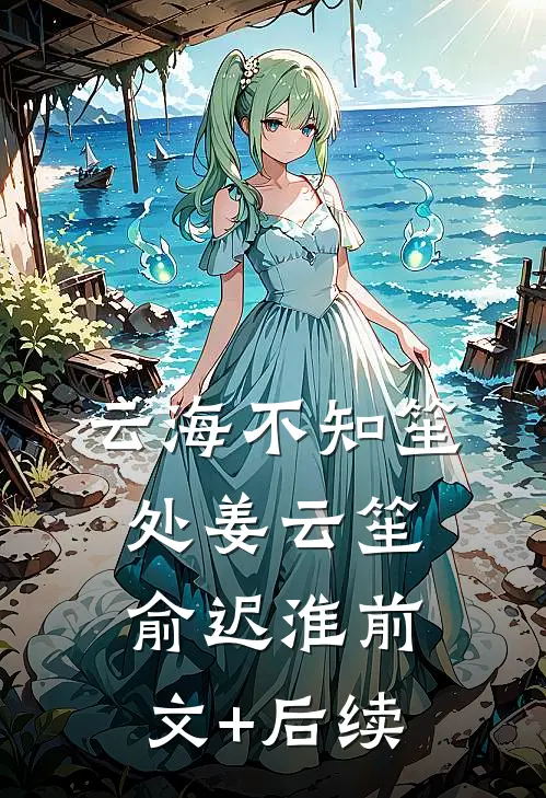 云海不知笙处姜云笙俞迟淮前文+后续