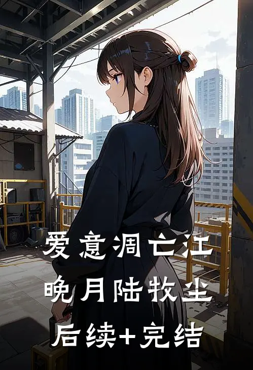爱意凋亡江晚月陆牧尘后续+完结