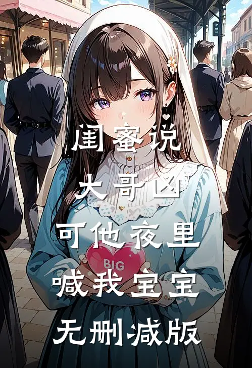 闺蜜说大哥凶，可他夜里喊我宝宝无删减版