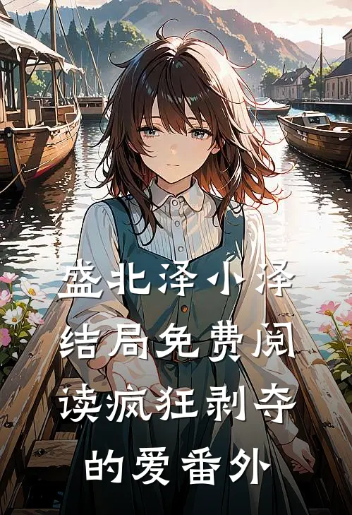 盛北泽小泽结局免费阅读疯狂剥夺的爱番外