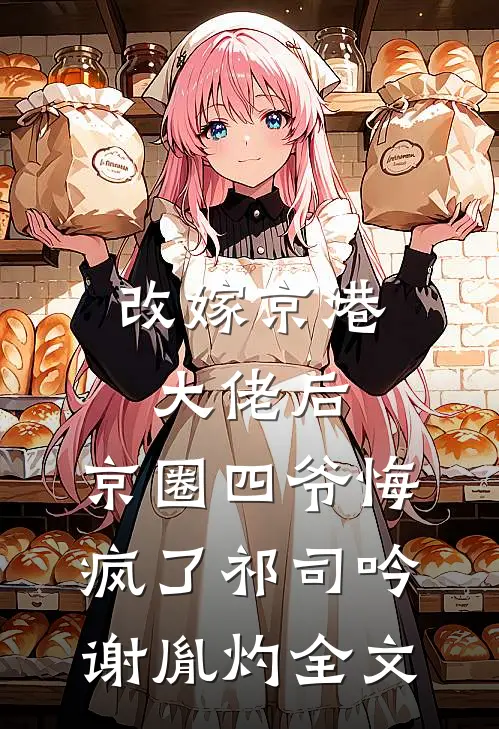 改嫁京港大佬后，京圈四爷悔疯了祁司吟谢胤灼全文