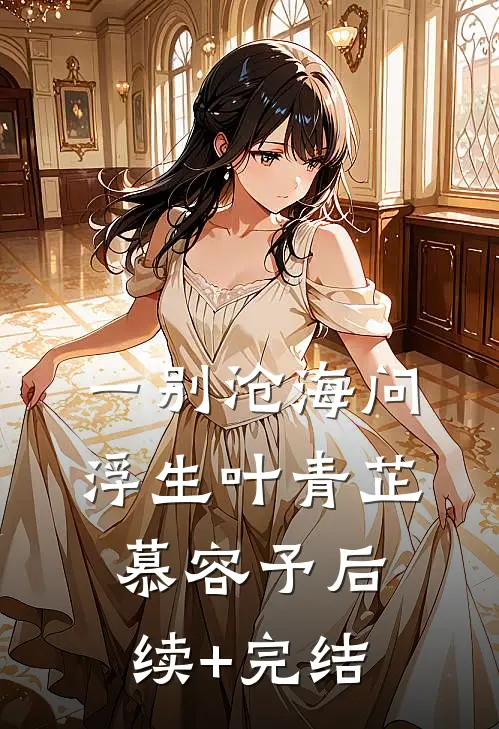 一别沧海问浮生叶青芷慕容予后续+完结