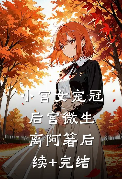 小宫女宠冠后宫微生离阿箬后续+完结