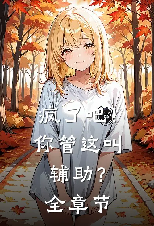 疯了吧!你管这叫辅助?全章节免费阅读