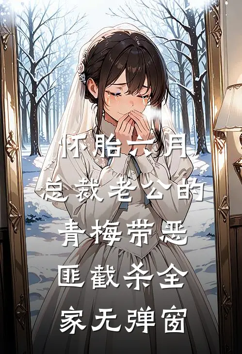 怀胎六月，总裁老公的青梅带恶匪截杀全家无弹窗