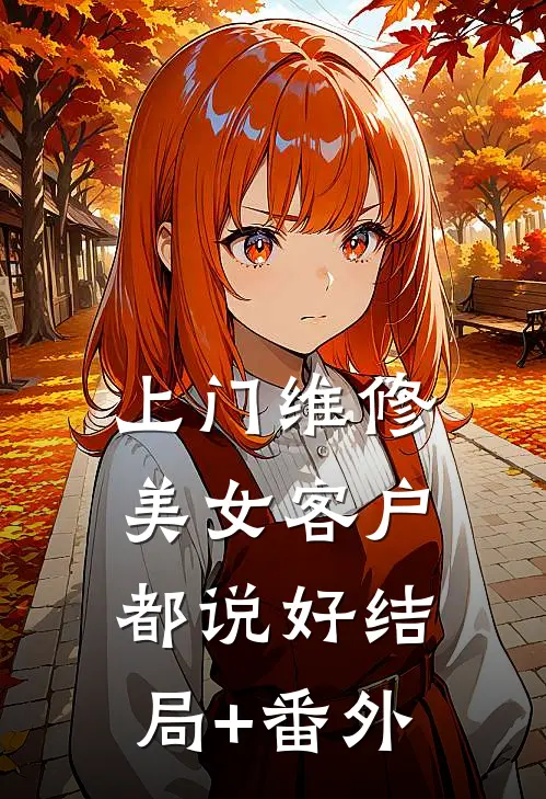 上门维修，美女客户都说好结局+番外