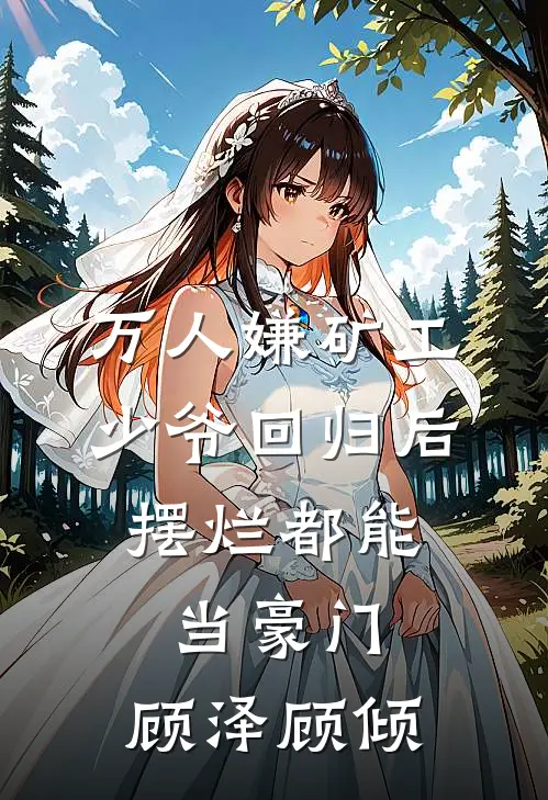 万人嫌矿工少爷回归后，摆烂都能当豪门: 顾泽顾倾