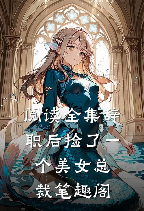 阅读全集辞职后捡了一个美女总裁笔趣阁