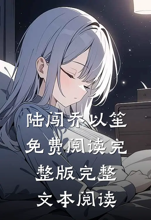 陆闯乔以笙免费阅读完整版完整文本阅读