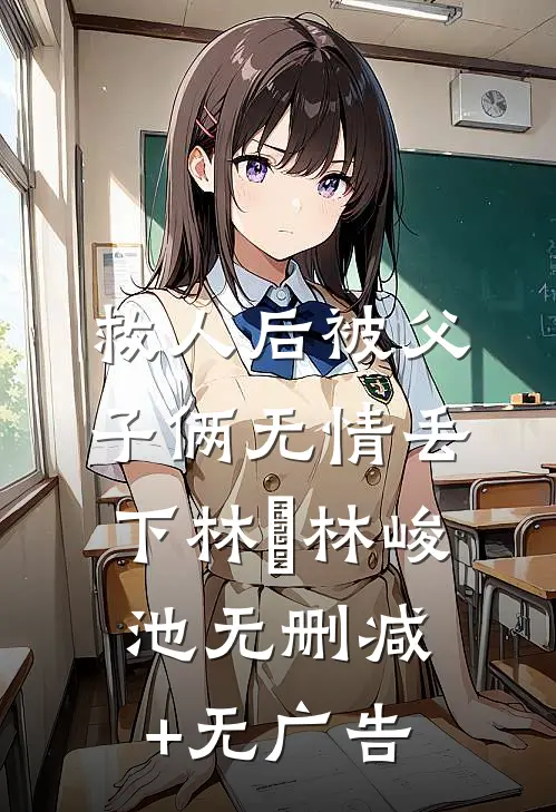 救人后被父子俩无情丢下林璟林峻池无删减+无广告