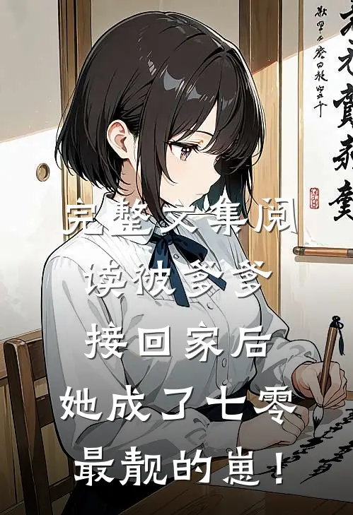 完整文集阅读被爹爹接回家后，她成了七零最靓的崽！