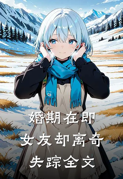 婚期在即，女友却离奇失踪全文