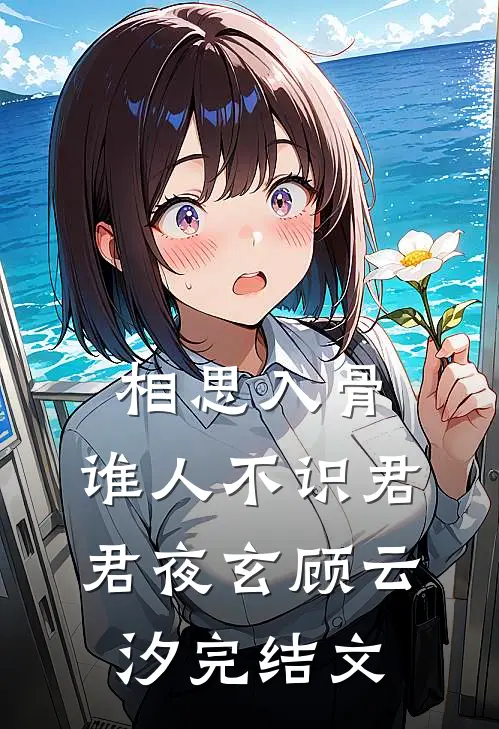 相思入骨：谁人不识君君夜玄顾云汐完结文