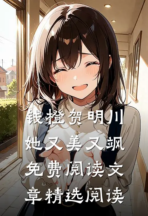钱橙贺明川她又美又飒免费阅读文章精选阅读