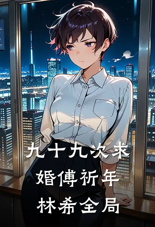 九十九次求婚傅祈年林希全局