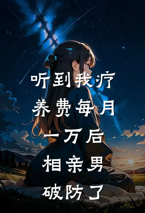 听到我疗养费每月一万后，相亲男破防了