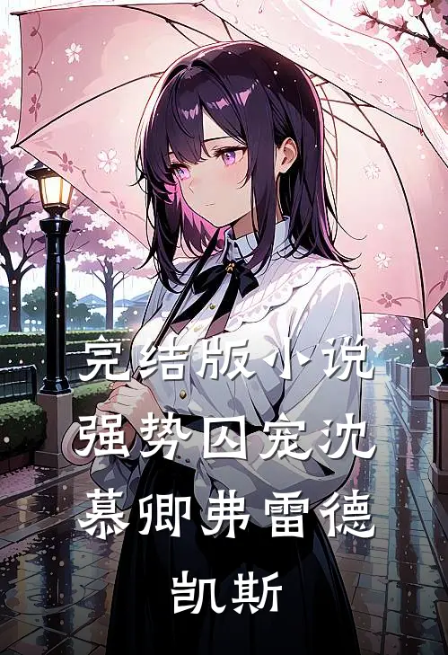 完结版小说强势囚宠沈慕卿弗雷德.凯斯
