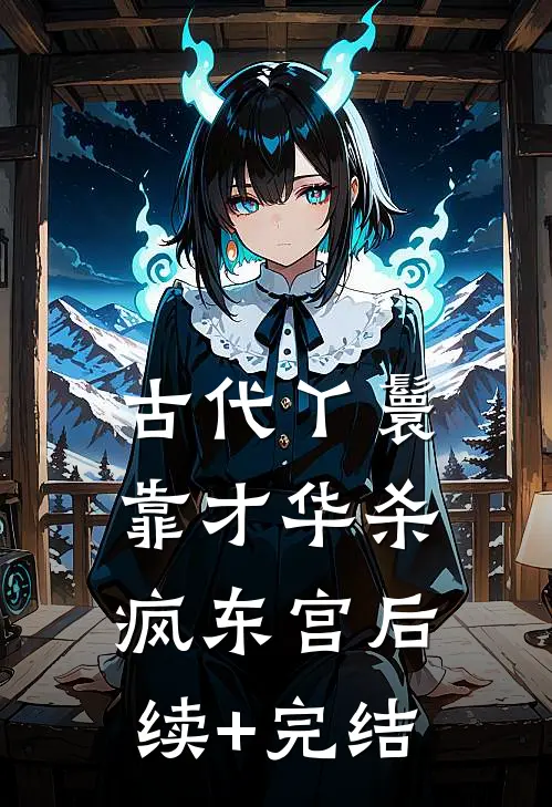 古代丫鬟靠才华杀疯东宫后续+完结