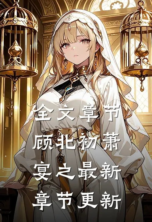 全文章节顾北初萧宴之最新章节更新