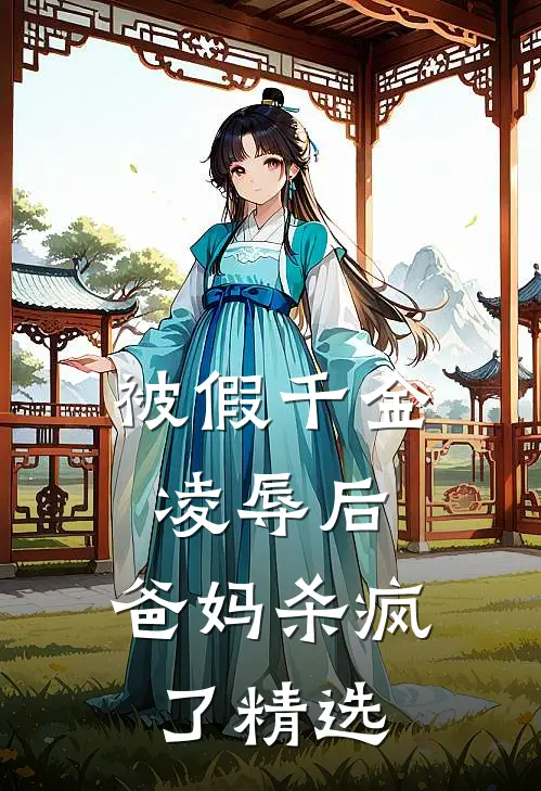 被假千金凌辱后，爸妈杀疯了精选