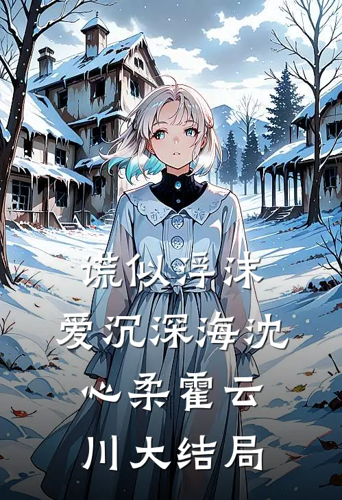 谎似浮沫，爱沉深海沈心柔霍云川大结局