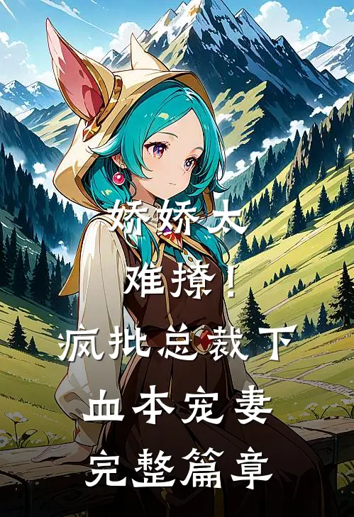 娇娇太难撩！疯批总裁下血本宠妻完整篇章