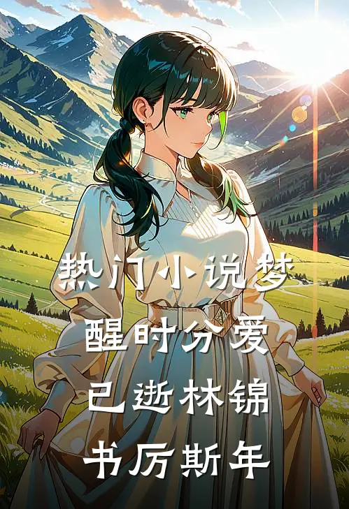热门小说梦醒时分爱已逝林锦书厉斯年