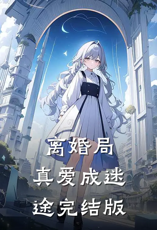 离婚局，真爱成迷途完结版