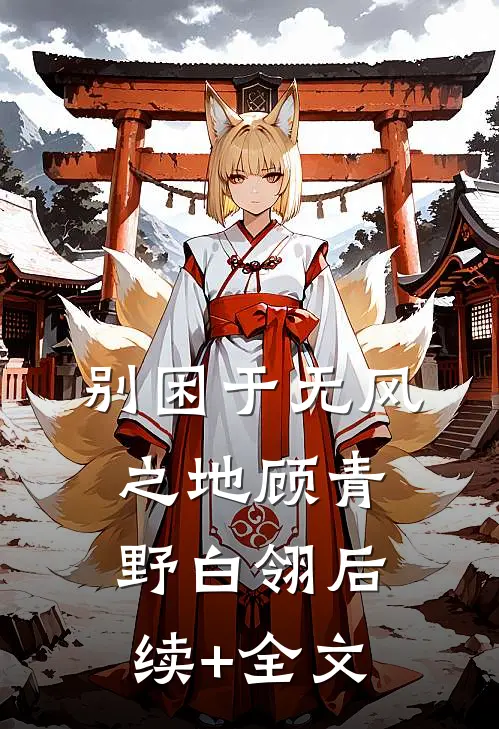 别困于无风之地顾青野白翎后续+全文