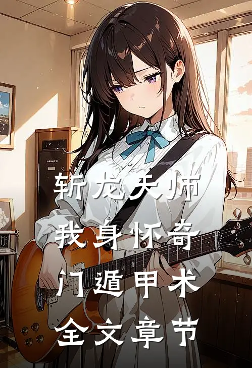 斩龙天师：我身怀奇门遁甲术全文章节