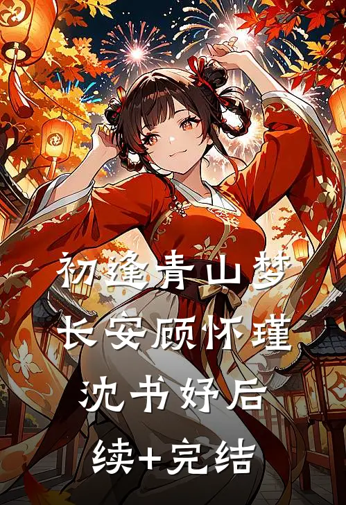 初逢青山梦长安顾怀瑾沈书妤后续+完结