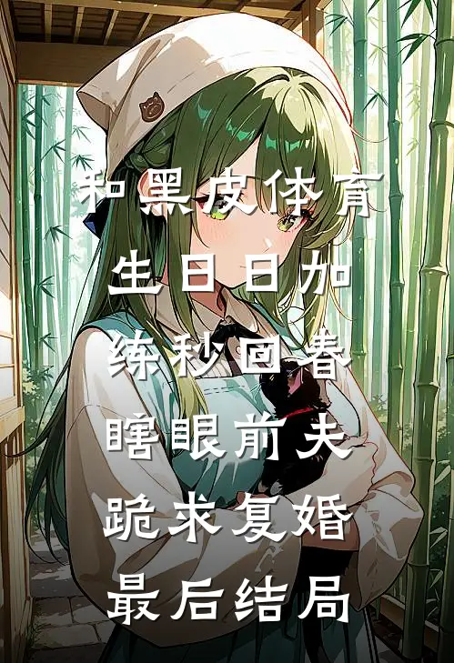 和黑皮体育生日日加练秒回春，瞎眼前夫跪求复婚最后结局