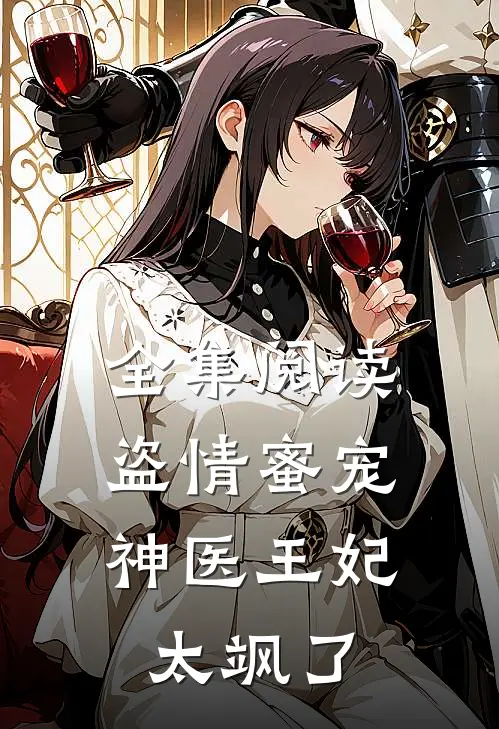 全集阅读盗情蜜宠：神医王妃太飒了