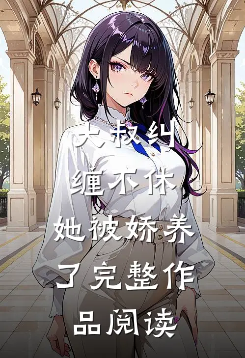 大叔纠缠不休,她被娇养了完整作品阅读全文