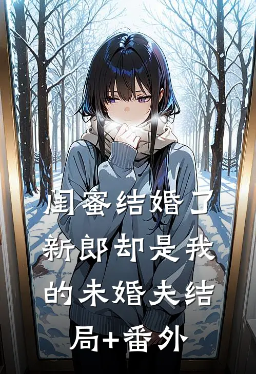 闺蜜结婚了，新郎却是我的未婚夫结局+番外