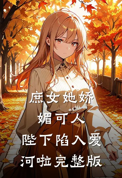 庶女她娇媚可人，陛下陷入爱河啦完整版