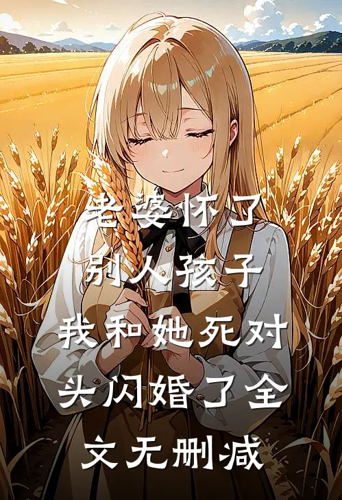 老婆怀了别人孩子，我和她死对头闪婚了全文无删减