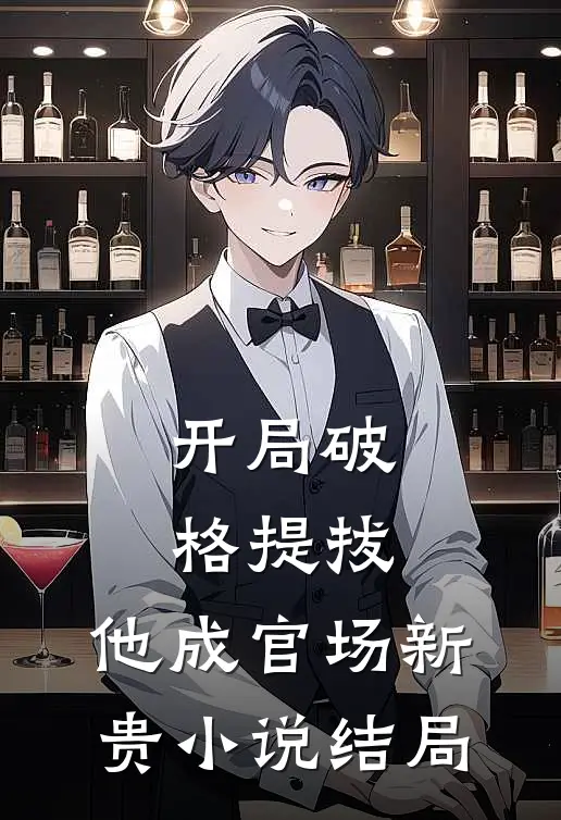 开局破格提拔，他成官场新贵小说结局
