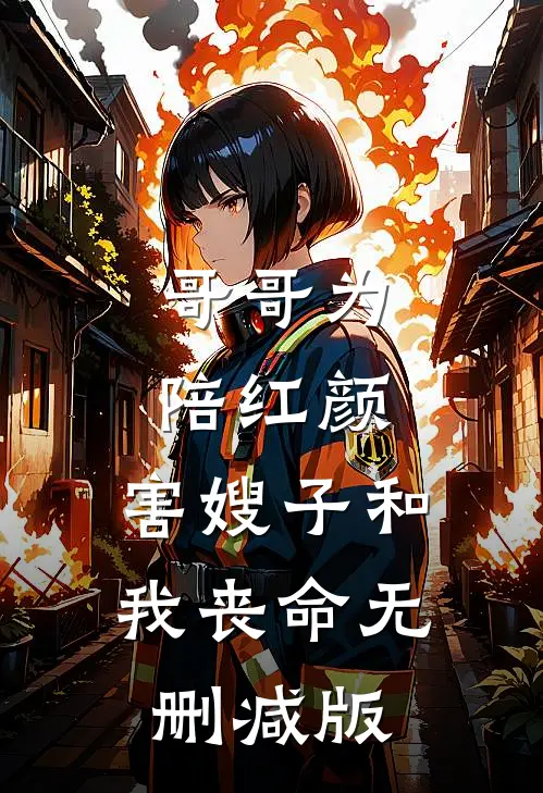 哥哥为陪红颜，害嫂子和我丧命无删减版