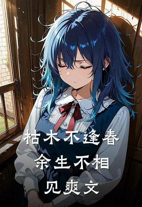 枯木不逢春，余生不相见爽文